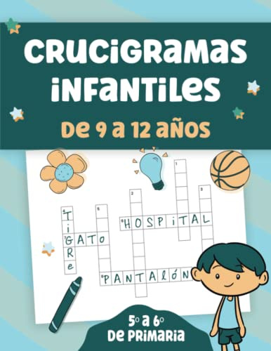 Crucigramas Infantiles: Juegos de Palabras Para Niños de 9 a 12 Años. Pasatiempos Educativos Para Aprender Jugando y Reforzar Vocabulario Para 4º, 5º y 6º de Primaria