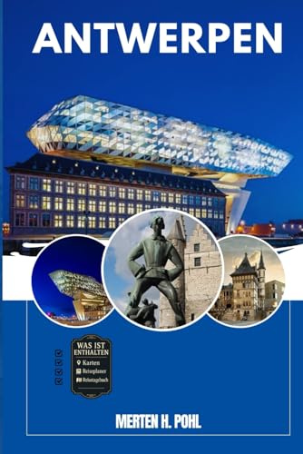 ANTWERPEN REISEFÜHRER: Entdecken Sie Antwerpens verborgene Schätze, Outdoor Ausflüge, lokale Geheimnisse und unvergessliche Sehenswürdigkeiten