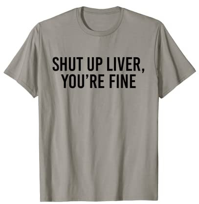 Fermez le foie que vous êtes bien T-Shirt