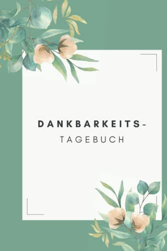 Dankbarkeitstagebuch 2023 - Achtsamkeit- Selbstliebe 5-Minuten-Tagebuch: Starten Sie Ihr neues Jahr richtig!
