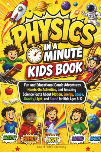 Physics in a Minute Kids Book: Fun and Educational Comic Adventures, Hands-On Activities, and Amazing Science Facts About Motion, Energy, Space, Gravity, Light, and Sound for Kids Ages 6–12