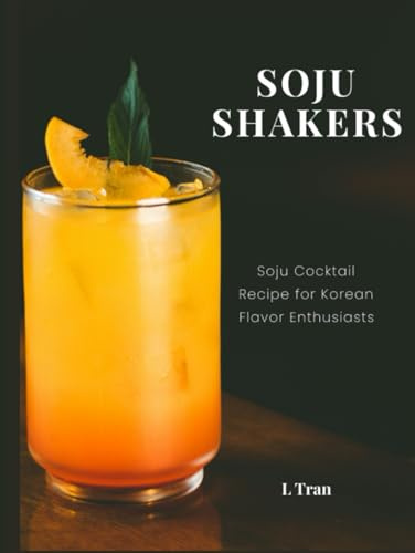 Soju Shakers: 35 Korean-Inspired Cocktail Recipes: Crafting Soju Cocktails with Authentic Korean Flavors for Enthusiasts