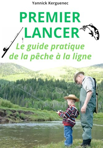 PREMIER LANCER : LE GUIDE PRATIQUE DE LA PECHE A LA LIGNE: Apprendre à pêcher pour la première fois - Les bases, le matériel, les techniques, les conseils.