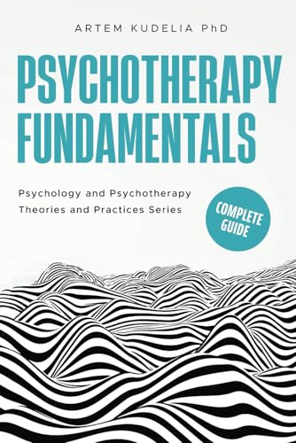 Psychotherapy Fundamentals: Complete Guide (Psychology and Psychotherapy: Theories and Practices)