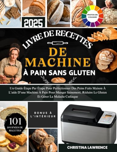 LIVRE DE RECETTES DE MACHINE À PAIN SANS GLUTEN: Un Guide Étape Par Étape Pour Perfectionner Des Pains Faits Maison À L’aide D’une Machine À Pain Pour ... Le Gluten Et Gérer La Maladie Cœliaque