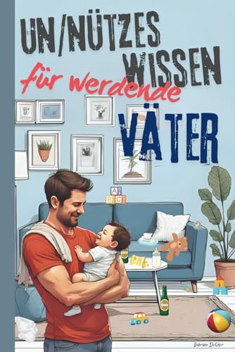 Un/Nützes Wissen für werdende Väter: perfektes Geschenk für Papa oder Kollegen zur Babyparty oder sonstiges witziges Geschenk für Männer