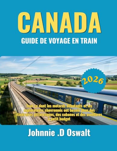 CANADA GUIDE DE VOYAGE EN TRAIN 2026: Tout ce dont les motards débutants et les explorateurs chevronnés ont besoin pour des itinéraires pittoresques, des cabanes et des aventures à petit budget