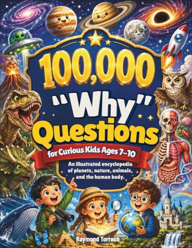 100,000 Why Question for Curious Kids Ages 7-10: An illustrated encyclopedia of planets, nature, animals, and the human body.
