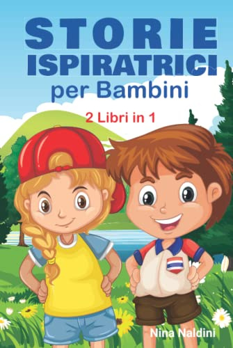 STORIE ISPIRATRICI PER BAMBINI, 2 in 1: Libro di Storie per Bambini 6-12 anni per accrescere Coraggio, Fiducia, Amor proprio, Forza e Motivazione | Raccolta di 2 Libri in 1