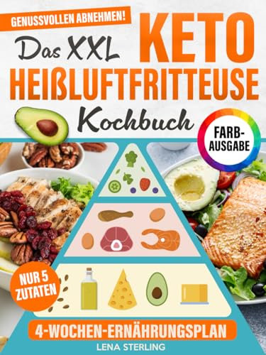Das XXL Keto Heißluftfritteuse Kochbuch [FARBAUSGABE]: 5 Zutaten, 20 Minuten, 4-Wochen-Ernährungsplan – Der schnellste Weg zum genussvollen Abnehmen, Ohne Stress. Perfekt für alle Heißluftfritteusen