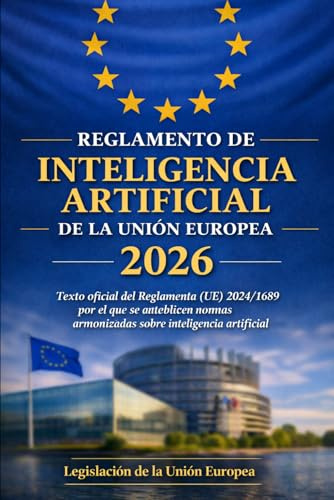 Reglamento de Inteligencia Artificial de la Unión Europea 2026: Texto oficial del Reglamento (UE) 2024/1689 por el que se establecen normas armonizadas sobre inteligencia artificial