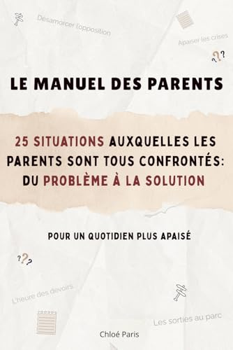 Le manuel des parents: 25 situations auxquelles les parents sont tous confrontés : du problème à la solution