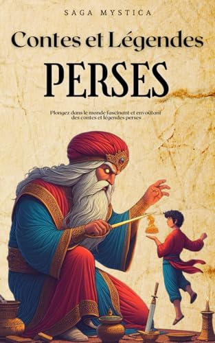Contes et Légendes Perses: Plongez dans le Monde Fascinant et Envoûtant des Contes et Légendes de la Perse