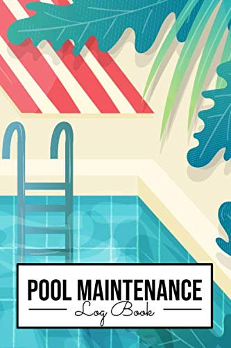 Pool Maintenance Log Book: Pool Maintenance Equipment and Journal for Ground and Above Swimming Pools