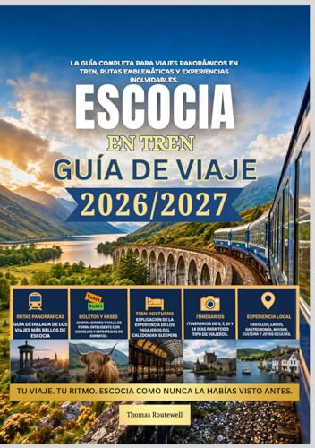Guía de viaje en tren por Escocia 2026/2027: La guía completa para viajar en tren por Escocia para quienes lo hacen por primera vez: incluye rutas panorámicas por las Tierras Altas trenes nocturnos,