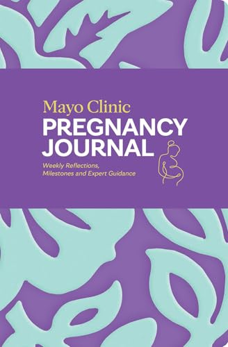 Mayo Clinic Pregnancy Journal: Weekly Reflections, Milestones and Expert Guidance (Mayo Clinic Parenting Guides)