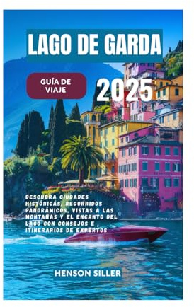LAGO DE GARDA GUÍA DE VIAJE 2025: Descubra ciudades históricas, recorridos panorámicos, vistas a las montañas y el encanto del lago con consejos e itinerarios de expertos