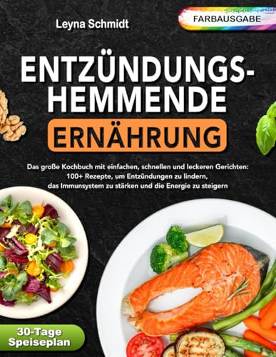Entzündungshemmende Ernährung. Das große Kochbuch mit einfachen, schnellen und leckeren Gerichten: 100+ Rezepte, um Entzündungen zu lindern, das Immunsystem zu stärken und die Energie zu steigern