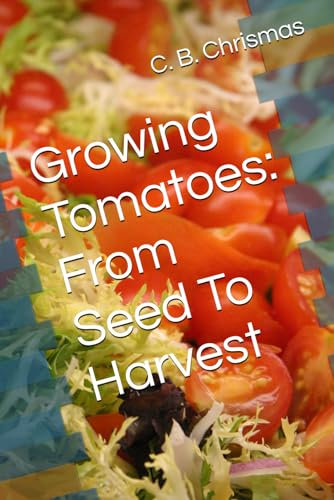 Growing Tomatoes: From Seed To Harvest