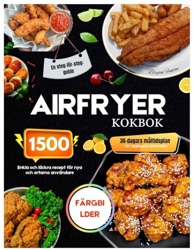 Kokbok för airfryer med färgbilder: Enkla och läckra recept för 1500 dagar – för nybörjare och erfarna användare. Steg-för-steg-guide med en 30-dagars måltidsplan för upptagna personer