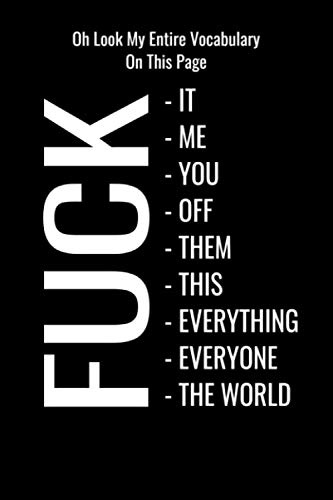 Oh Look My Entire Vocabulary On this Page FUCK THE WORLD NOTEBOOK: Lined Notebook (120 Pages 6 x 9 ), *MATURE* Journal, Funny Adult Travel Journal, ... Adult Gifts, Fuck It Notebook, Adult Notebook