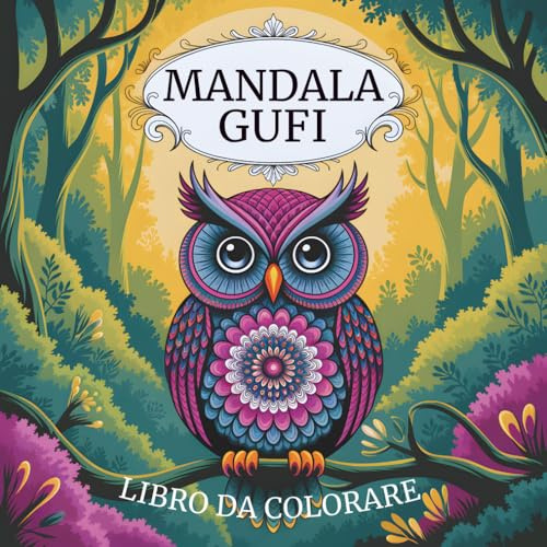 Mandala Gufi – Libro da Colorare per Adulti e Bambini: Oltre 80 Immagini Uniche di Gufi Simpatici e Misteriosi | Antistress, Relax e Creatività per Tutte le Età