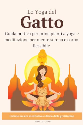 Lo yoga del gatto: Guida pratica per principianti a yoga e meditazione per mente serena e corpo flessibile