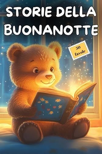 Storie della Buonanotte: Storie di 5 Minuti: 50 Favole per Bambini - Storie della Buonanotte Illustrate a Colori - Un libro pieno di racconti semplici ... per sviluppare la fantasia dei più piccoli.