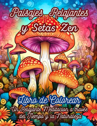 Libro de Colorear Paisajes Relajantes y Setas Zen: Un Relajante Meditacion a través del Tiempo y la Naturaleza,un Libro Unico Dividido en dos Partes. ... del Año y la Otra en las Horas del Dia.