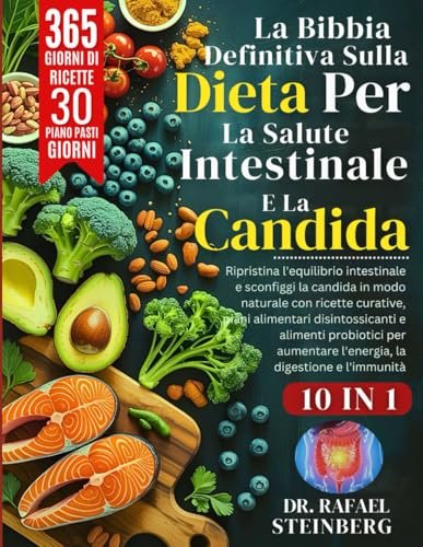 La Bibbia Definitiva Sulla Dieta Per La Salute Intestinale E La Candida 10 In 1: Ripristina l'equilibrio intestinale e sconfiggi la candida in modo ... l'energia, la digestione e l'immunità