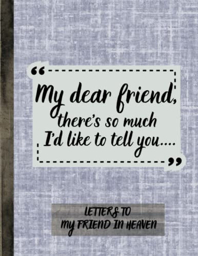 Letters To My Best Friend In Heaven: My Dear Friend, There's So Much I'd Like To Tell You | Grieving The Loss Of A Best Friend | Guided Journal to help you through the loss of a best friend |