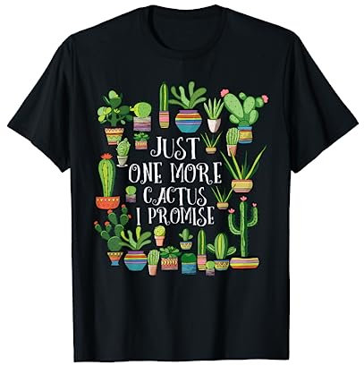 Just One More Cactus I Promise Plant Humor Funny Succulent T-Shirt