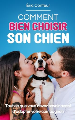 Comment Bien Choisir son Chien: Tout ce que vous devez savoir avant d’adopter votre compagnon