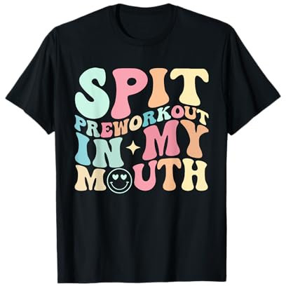 Funny Spit Preworkout In My Mouth T-Shirt