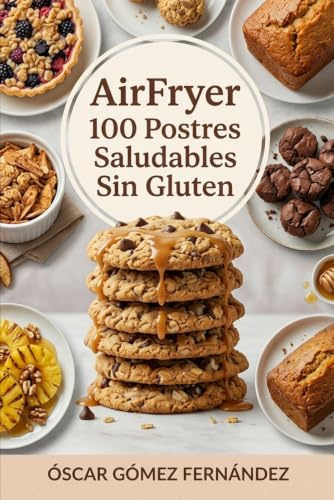 AirFryer 100 Postres Saludables Sin Gluten (Recetas Saludables para AirFryer)