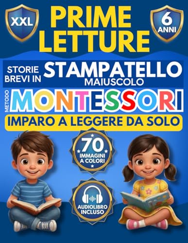 Prime Letture Metodo Montessori XXL: 35 Storie in Stampatello Maiuscolo per Bambini di 6 Anni con Legenda Illustrata, 70 Immagini, Audiolibro, Schede Parole e Diploma per Imparare a Leggere da Soli