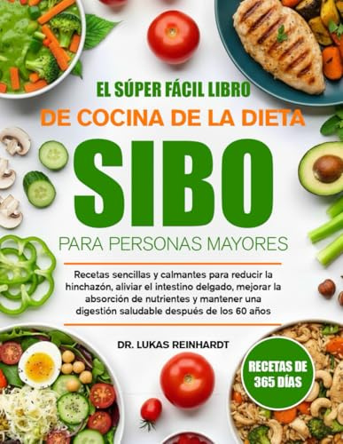 EL SÚPER FÁCIL LIBRO DE COCINA DE LA DIETA SIBO PARA PERSONAS MAYORES: Recetas sencillas y calmantes para reducir la hinchazón, aliviar el intestino ... digestión saludable después de los 60 años