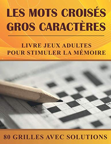 Les Mots Croisés Gros Caractères: Livre jeux adultes pour stimuler la mémoire | 80 grilles de Mots croisés avec solutions | Cadeau personne âgée