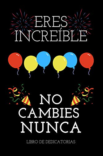 Libro de Dedicatorias | ERES INCREÍBLE No Cambies Nunca: Libro de Firmas Original para Escribir Historias Pasadas o Dedicatorias de Amor a un Ser ... | Boda | Comunión | Navidad | San Valentín