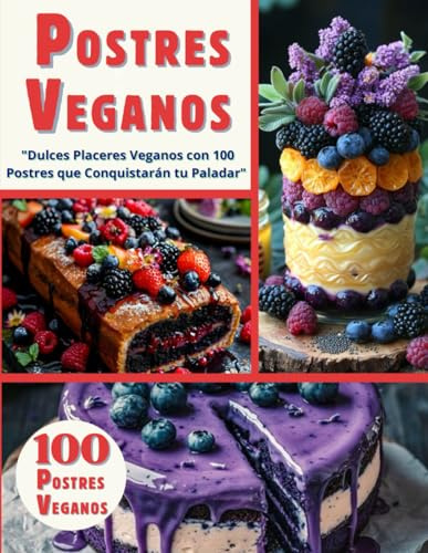 POSTRES VEGANOS EN ESPAÑOL: Dulces Placeres Veganos con 100 Postres que Conquistarán tu Paladar