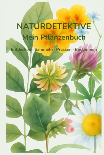Naturdetektive - Mein Pflanzenbuch: Entdecken · Sammeln · Pressen · Bestimmen