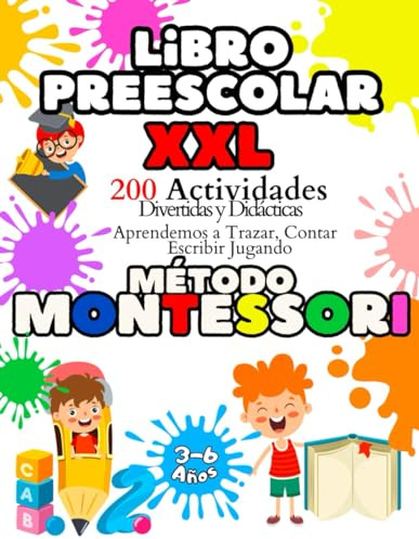 Libro Preescolar XXL - Método Montessori: Para niños de 3 a 6 años. Más de 200 Actividades Divertidas y Didácticas. Aprendemos a Trazar, Contar y Escribir Jugando.