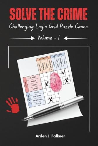 Solve The Crime: A Logic Grid Puzzle Book: Challenging Detective Mysteries for Adults to Sharpen Your Mind, with a Full Answer Key Included (Solve The Crime Puzzle Series Book 1)