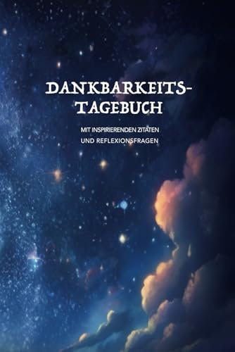 Dankbarkeitstagebuch: Mit inspirierenden Zitaten und Reflexionsfragen