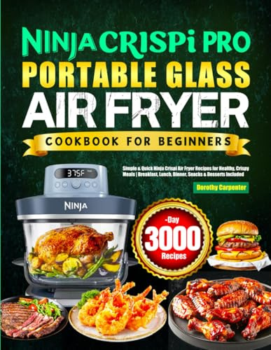 Ninja Crispi PRO Portable Glass Air Fryer Cookbook for Beginners: Simple & Quick Ninja Crispi Air Fryer Recipes for Healthy, Crispy Meals | Breakfast, Lunch, Dinner, Snacks & Desserts Included