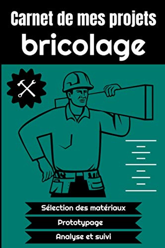 Carnet de mes projets bricolage: Journal de bord pour bricoleur de tout niveau ! Pour référencer et organiser ses créations, DIY, travaux | idée de cadeau pour les frères, soeurs, parents bricoleurs