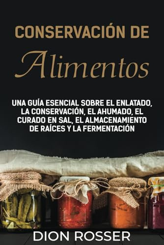 Conservación de alimentos: Una guía esencial sobre el enlatado, la conservación, el ahumado, el curado en sal, el almacenamiento de raíces y la fermentación