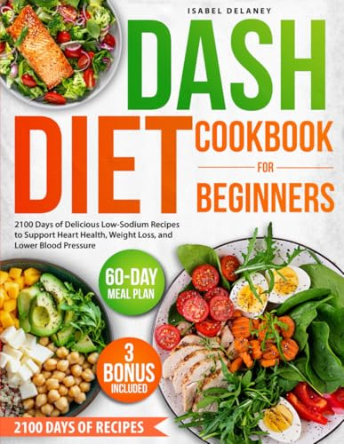 DASH Diet Cookbook for Beginners: 2100 Days of Delicious Low-Sodium Recipes to Support Heart Health, Weight Loss, and Lower Blood Pressure | 60-Day Meal Plan for a Healthier Lifestyle