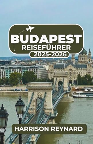 Budapest Reiseführer 2025-2026: Entdecken Sie, wie Geschichte, Nachtleben und Architektur zu einem unvergesslichen Abenteuer verschmelzen