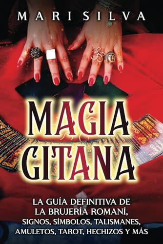 Magia gitana: La guía definitiva de la brujería romaní, signos, símbolos, talismanes, amuletos, tarot, hechizos y más (Brujería espiritual)